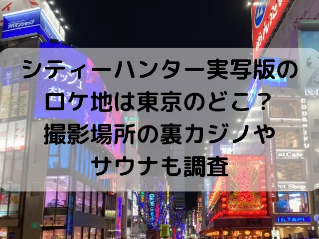 シティーハンター実写版のロケ地は東京のどこ？撮影場所の裏カジノやサウナも調査